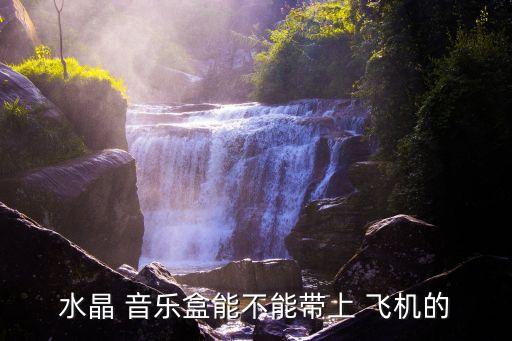 水晶 音樂盒能不能帶上 飛機的