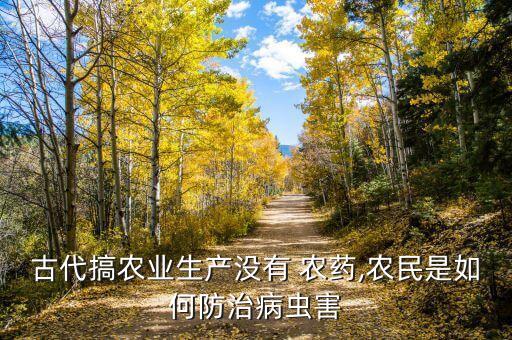 古代搞農(nóng)業(yè)生產(chǎn)沒有 農(nóng)藥,農(nóng)民是如何防治病蟲害