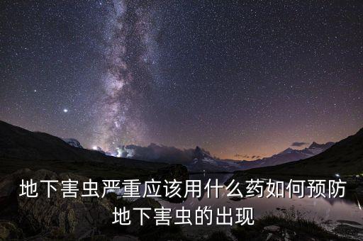  地下害蟲嚴重應該用什么藥如何預防 地下害蟲的出現
