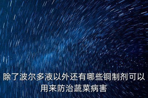 除了波爾多液以外還有哪些銅制劑可以用來(lái)防治蔬菜病害