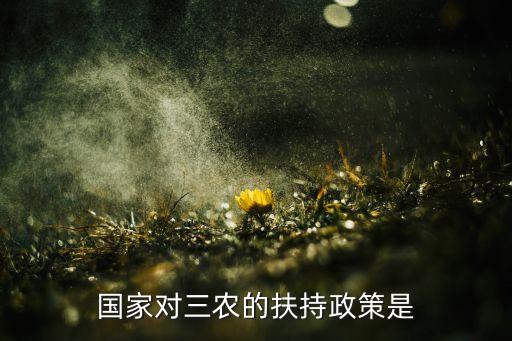 國家對三農的扶持政策是