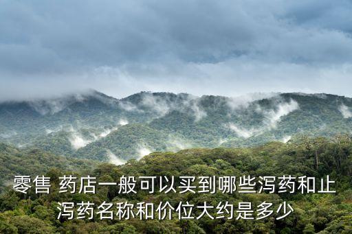 零售 藥店一般可以買到哪些瀉藥和止瀉藥名稱和價位大約是多少