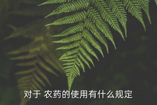 對于 農藥的使用有什么規定