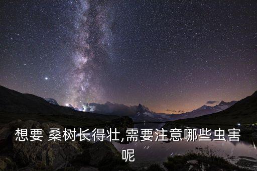 桑樹根怕什么農(nóng)藥,桑樹最怕什么化學(xué)物質(zhì)