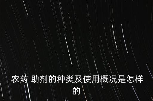  農藥 助劑的種類及使用概況是怎樣的