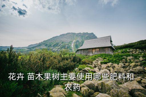 花卉 苗木果樹主要使用哪些肥料和 農藥