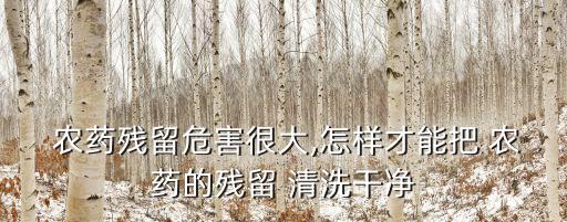 什么農(nóng)藥不易清洗車輛,手接觸農(nóng)藥用什么清洗?