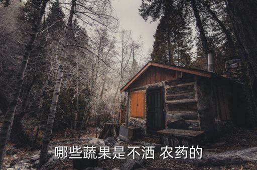 現(xiàn)在什么蔬菜水果沒有農(nóng)藥,什么蔬菜水果不用打農(nóng)藥