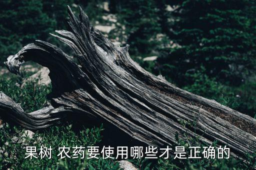 果樹 農(nóng)藥要使用哪些才是正確的
