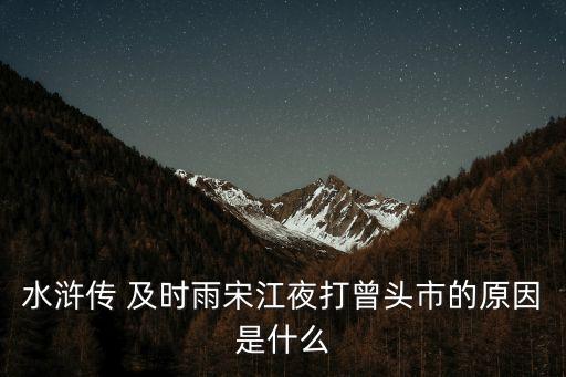 水滸傳 及時雨宋江夜打曾頭市的原因是什么