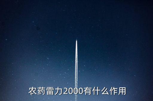  農藥雷力2000有什么作用