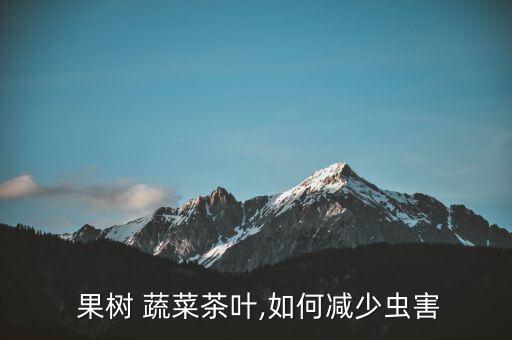  果樹 蔬菜茶葉,如何減少蟲害