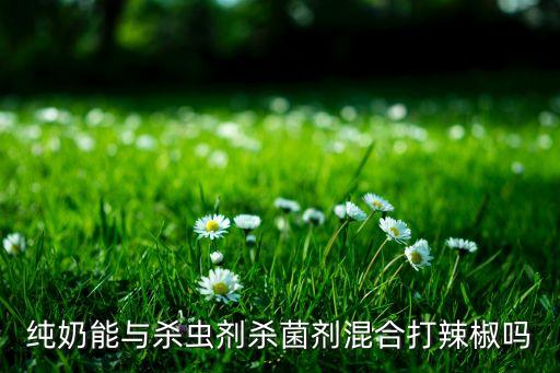 純牛奶是什么農藥,最好的純牛奶是什么牌子的