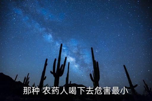 那種 農藥人喝下去危害最小