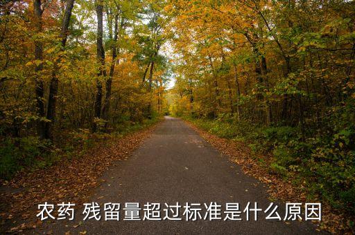  農藥 殘留量超過標準是什么原因