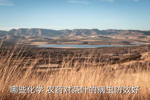 哪些化學(xué) 農(nóng)藥對茶葉的病蟲防效好