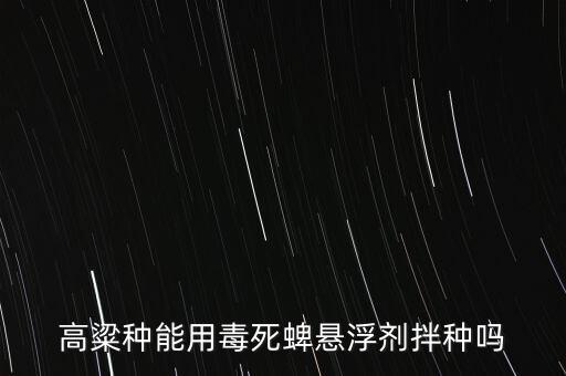 高粱種能用毒死蜱懸浮劑拌種嗎