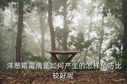  洋蔥霜霉病是如何產(chǎn)生的怎樣預(yù)防比較好呢