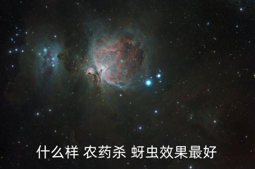 殺滅蚜蟲使用的農藥最好是,蚜蟲用什么農藥打最好
