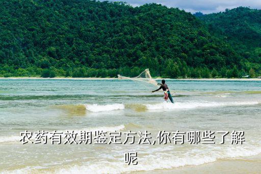  農(nóng)藥有效期鑒定方法,你有哪些了解呢
