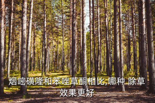 烤煙田用什么除草農藥好,什么農藥除草效果最好