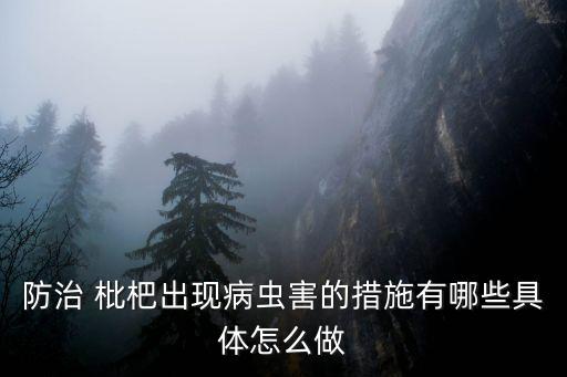 防治 枇杷出現(xiàn)病蟲害的措施有哪些具體怎么做