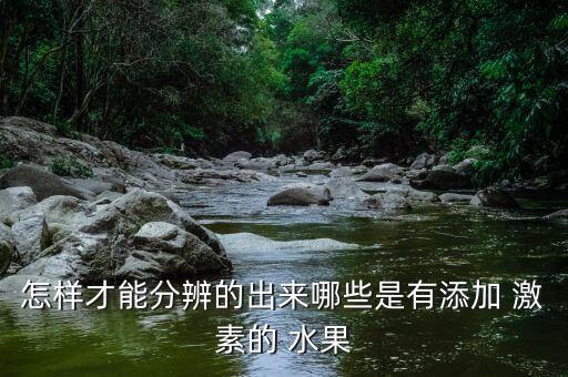 怎樣才能分辨的出來哪些是有添加 激素的 水果