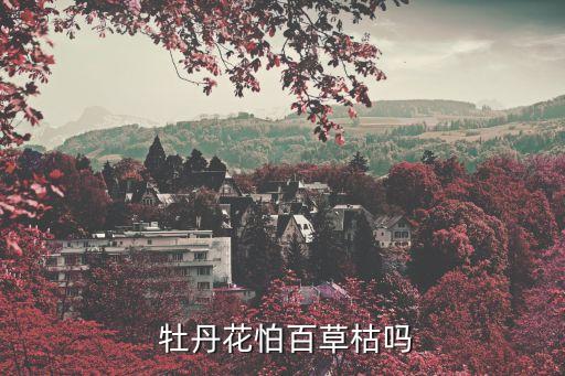  牡丹花怕百草枯嗎