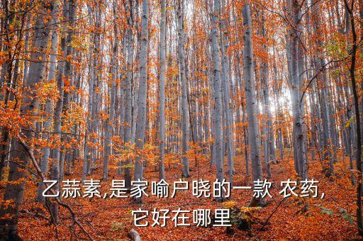  乙蒜素,是家喻戶曉的一款 農藥,它好在哪里