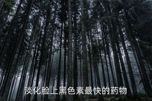 淡化臉上黑色素最快的藥物