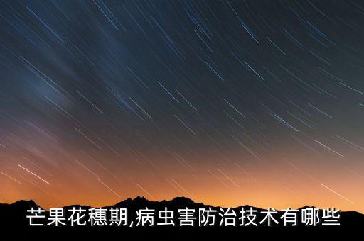 芒果噴什么農(nóng)藥殺蟲好使,芒果用什么農(nóng)藥催花