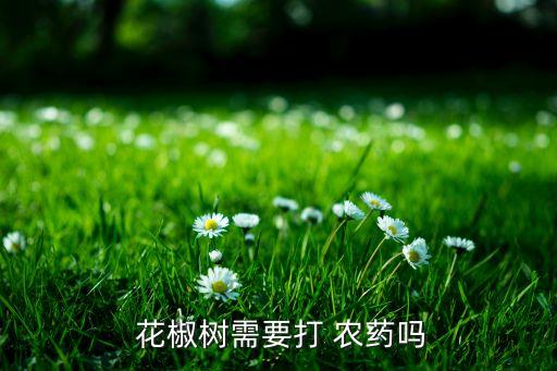  花椒樹需要打 農(nóng)藥嗎