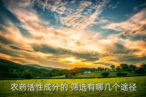 農藥活性成分的 篩選有哪幾個途徑
