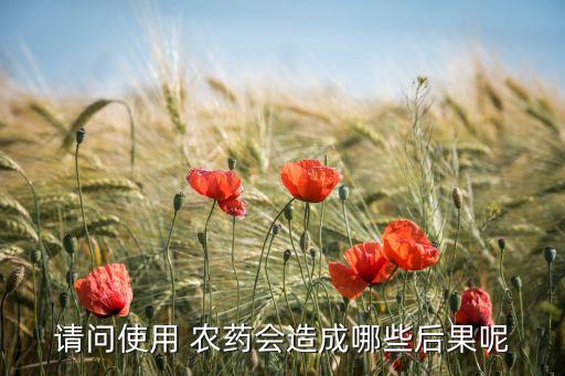 請問使用 農(nóng)藥會造成哪些后果呢