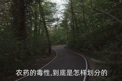  農(nóng)藥的毒性,到底是怎樣劃分的