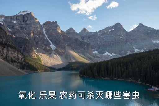 氧化 樂(lè)果 農(nóng)藥可殺滅哪些害蟲(chóng)