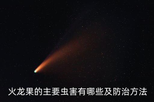 火龍果的主要蟲害有哪些及防治方法