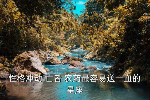 性格沖動(dòng) 亡者 農(nóng)藥最容易送一血的星座