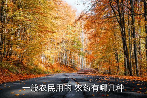 一般農(nóng)民用的 農(nóng)藥有哪幾種