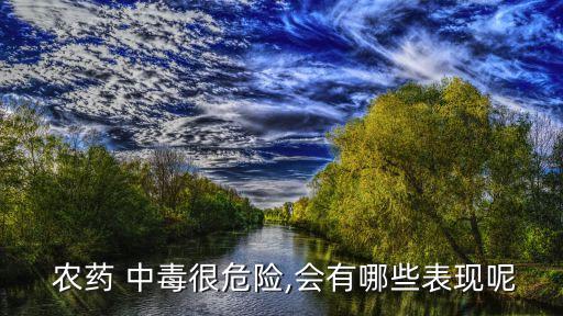 農(nóng)藥中毒有什么感覺,水果農(nóng)藥中毒什么癥狀