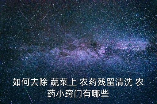 如何去除 蔬菜上 農藥殘留清洗 農藥小竅門有哪些