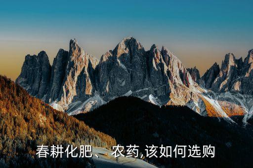 春耕化肥、 農藥,該如何選購