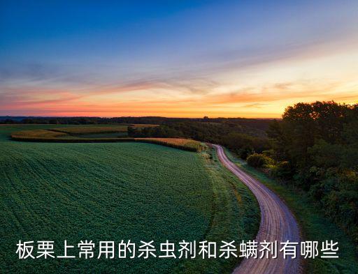 板栗上常用的殺蟲劑和殺螨劑有哪些