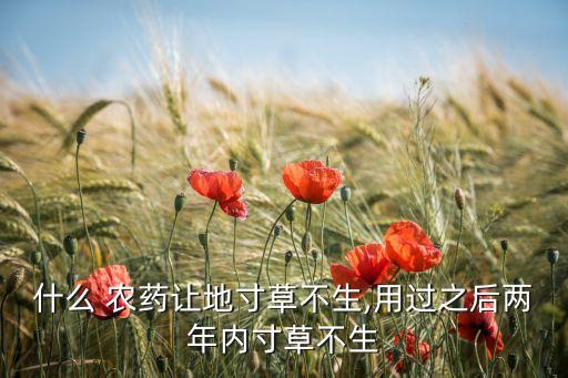 什么 農藥讓地寸草不生,用過之后兩年內寸草不生