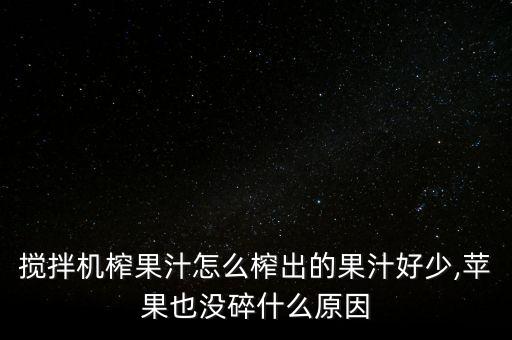 攪拌機榨果汁怎么榨出的果汁好少,蘋果也沒碎什么原因