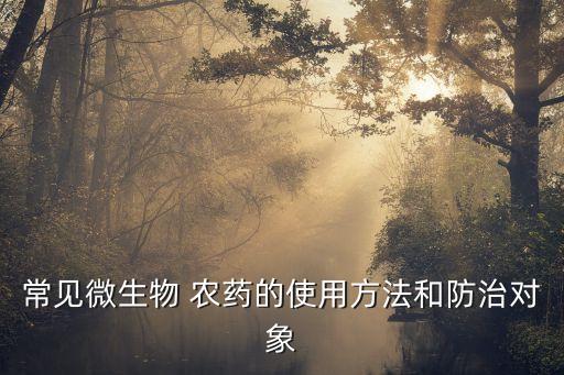 常見微生物 農(nóng)藥的使用方法和防治對(duì)象