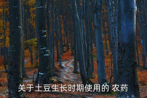 關于土豆生長時期使用的 農藥
