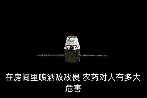在房間里噴灑敵敵畏 農(nóng)藥對(duì)人有多大危害